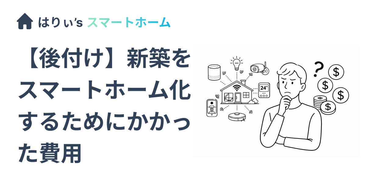 【後付け】新築をスマートホーム化するためにかかった費用