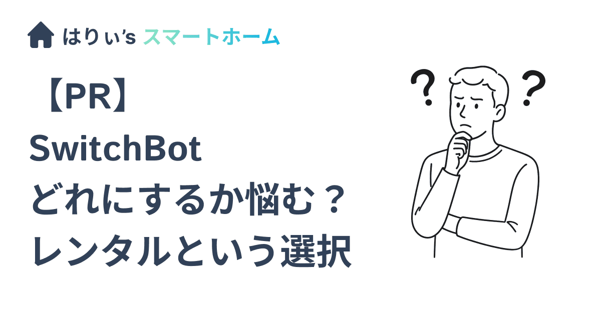 【PR】SwitchBot どれにするか悩む?レンタルという選択